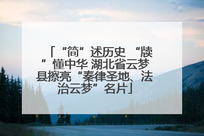 “简”述历史 “牍”懂中华 湖北省云梦县擦亮“秦律圣地、法治云梦”名片