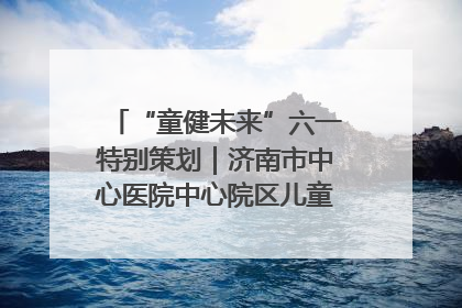 “童健未来”六一特别策划｜济南市中心医院中心院区儿童呼吸病房六一特别活动温暖举行