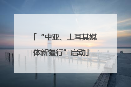 “中亚、土耳其媒体新疆行”启动