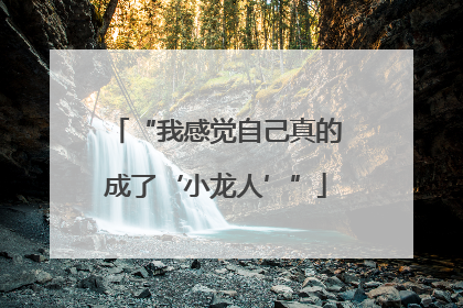 “我感觉自己真的成了‘小龙人’”