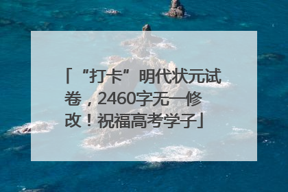 “打卡”明代状元试卷，2460字无一修改！祝福高考学子
