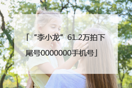 “李小龙”61.2万拍下尾号0000000手机号