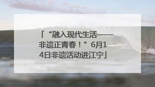 “融入现代生活——非遗正青春！”6月14日非遗活动进江宁
