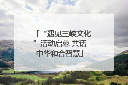 “遇见三峡文化”活动启幕 共话中华和合智慧