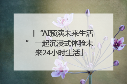 “AI预演未来生活” 一起沉浸式体验未来24小时生活