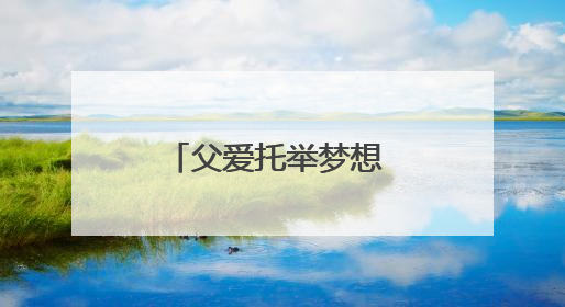 父爱托举梦想 自强书写人生