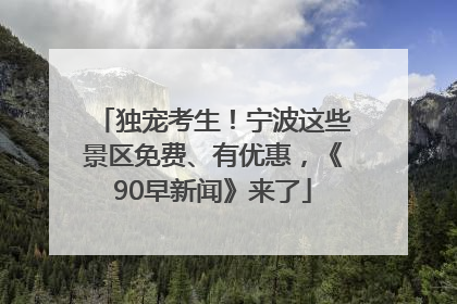 独宠考生！宁波这些景区免费、有优惠，《90早新闻》来了