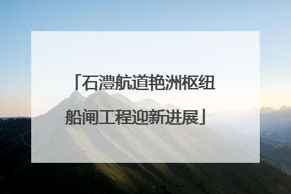 石澧航道艳洲枢纽船闸工程迎新进展
