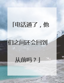 电话通了，他们之间还会回到从前吗？