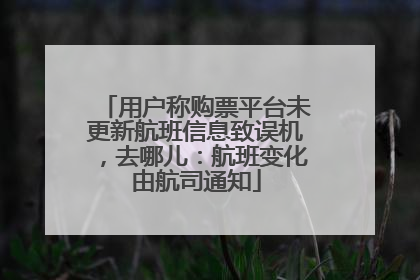 用户称购票平台未更新航班信息致误机，去哪儿：航班变化由航司通知