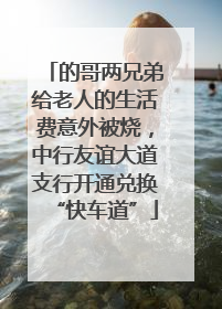 的哥两兄弟给老人的生活费意外被烧，中行友谊大道支行开通兑换“快车道”