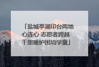 盐城亭湖印台两地心连心 志愿者跨越千里暖护困境学童