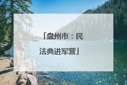 盘州市：民法典进军营
