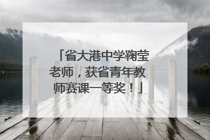 省大港中学鞠莹老师，获省青年教师赛课一等奖！