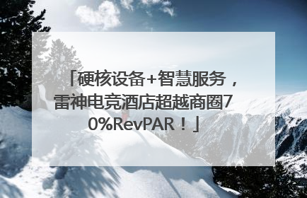 硬核设备+智慧服务，雷神电竞酒店超越商圈70%RevPAR！