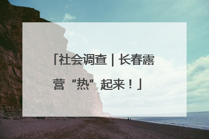 社会调查｜长春露营“热”起来！