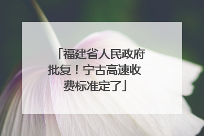 福建省人民政府批复！宁古高速收费标准定了