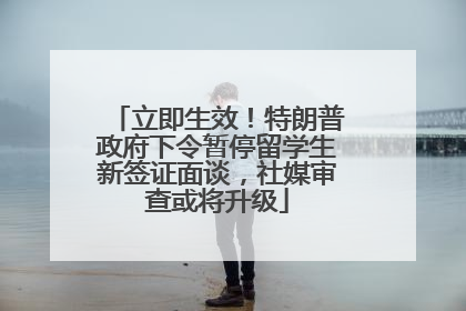立即生效！特朗普政府下令暂停留学生新签证面谈，社媒审查或将升级