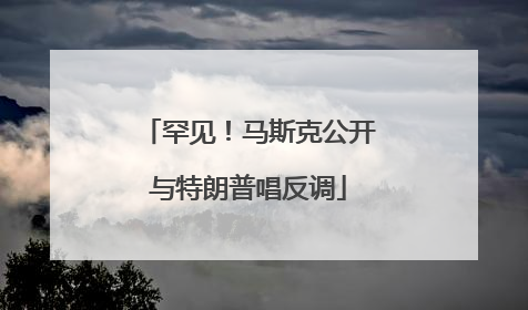 罕见！马斯克公开与特朗普唱反调