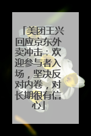 美团王兴回应京东外卖冲击：欢迎参与者入场，坚决反对内卷，对长期很有信心