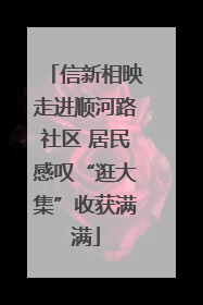 信新相映走进顺河路社区 居民感叹“逛大集”收获满满