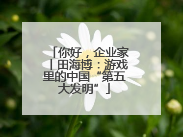 你好，企业家丨田海博：游戏里的中国“第五大发明”