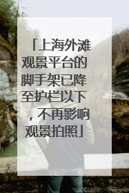 上海外滩观景平台的脚手架已降至护栏以下，不再影响观景拍照