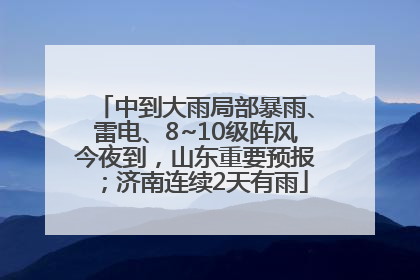 中到大雨局部暴雨、雷电、8~10级阵风今夜到，山东重要预报；济南连续2天有雨