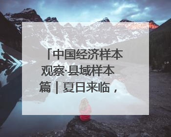 中国经济样本观察·县域样本篇｜夏日来临，这座滨海小城吸引众多年轻人打卡……