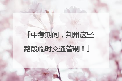 中考期间，荆州这些路段临时交通管制！