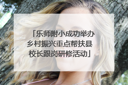 乐师附小成功举办乡村振兴重点帮扶县校长跟岗研修活动