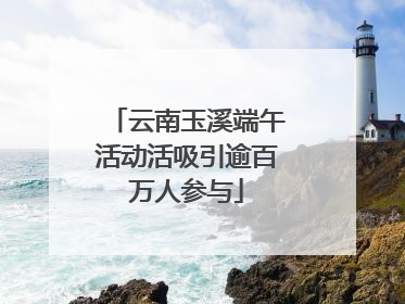 云南玉溪端午活动活吸引逾百万人参与