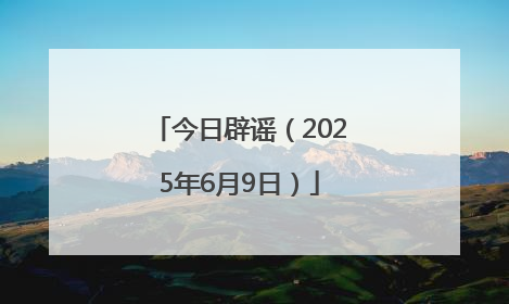 今日辟谣（2025年6月9日）