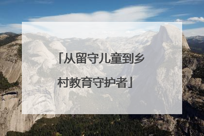 从留守儿童到乡村教育守护者