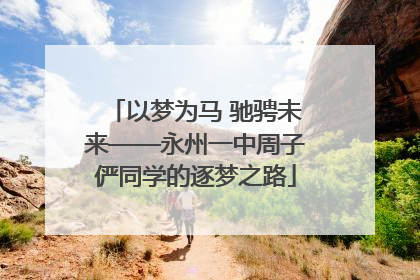 以梦为马 驰骋未来——永州一中周子俨同学的逐梦之路