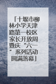 十堰市柳林小学天津路第一校区家长开放周暨庆“六一”系列活动圆满落幕