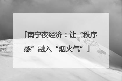 南宁夜经济：让“秩序感”融入“烟火气”
