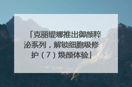 克丽缇娜推出御颜粹泌系列，解锁细胞级修护（7）焕颜体验
