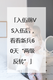 入伍前VS入伍后，看看新兵60天“两级反转”