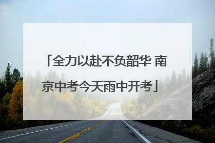 全力以赴不负韶华 南京中考今天雨中开考