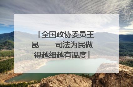 全国政协委员王昆——司法为民做得越细越有温度