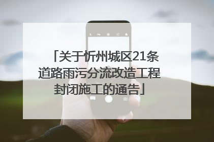 关于忻州城区21条道路雨污分流改造工程封闭施工的通告
