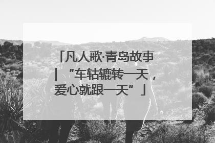 凡人歌·青岛故事｜“车轱辘转一天，爱心就跟一天”