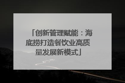 创新管理赋能：海底捞打造餐饮业高质量发展新模式