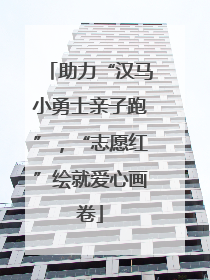 助力“汉马小勇士亲子跑”，“志愿红”绘就爱心画卷
