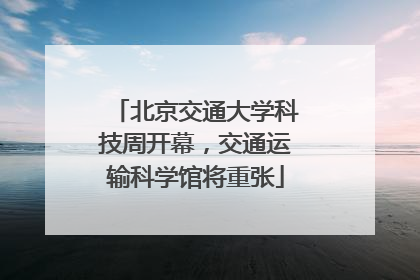 北京交通大学科技周开幕，交通运输科学馆将重张