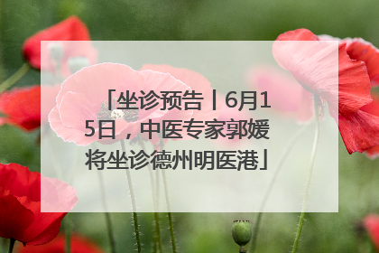 坐诊预告丨6月15日，中医专家郭媛将坐诊德州明医港