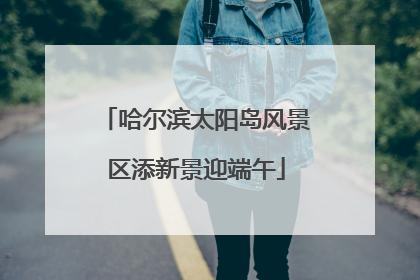 哈尔滨太阳岛风景区添新景迎端午
