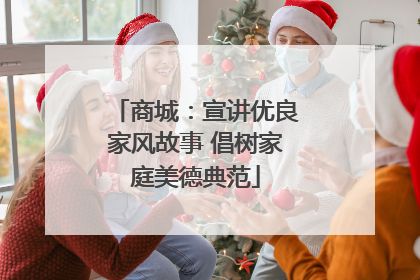 商城：宣讲优良家风故事 倡树家庭美德典范