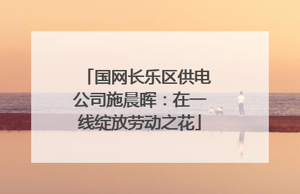 国网长乐区供电公司施晨晖：在一线绽放劳动之花